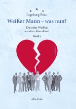 Weißer Mann - was nun?  Die zehn Weißen aus dem Abendland Band 1