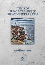 Icimizde Bunca Yalnizlik Sirasini Beklerken