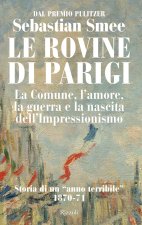 rovine di Parigi. La Comune, l'amore, la guerra e la nascita dell'Impressionismo