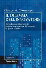 dilemma dell'innovatore. Come le nuove tecnologie possono estromettere dal mercato le grandi aziende