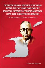 The British Colonial Discourse of the Indian Threat/ the East Indian Problem in the Politics of the Colony of Trinidad and Tobago (1953-1961), Deconst