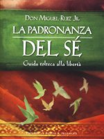 padronanza del sé. Guida tolteca alla libertà