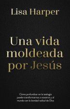 Una Vida Moldeada Por Jesús
