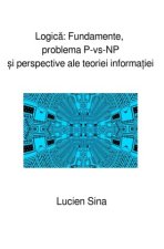 Logica: Fundamente, problema P-vs-NP  i perspective ale teoriei informa iei