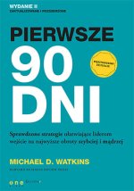 Pierwsze 90 dni. Sprawdzone strategie ułatwiające liderom wejście na najwyższe obroty szybciej i mąd