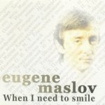 MASLOV, EUGENE  WHEN I NEED TO SMILE