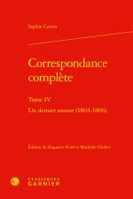 Correspondance complète. tome iv - un dernier amour (1804-1806)