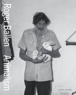 Ballen Roger. Animalism. Ediz. italiana e inglese
