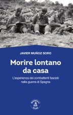 Morire lontano da casa. L'esperienza dei combattenti fascisti nella guerra di Spagna