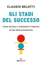 stadi del successo. Come portare e mantenere l'impresa al top della prestazione
