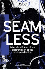 Seamless. Arte, visualità e cultura elettronica in epoca post-pandemica