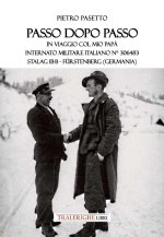 Passo dopo passo. In viaggio col mio papà. Internato militare italiano n° 306483 Stalag III-B - Fürstenberg (Germania)