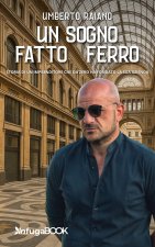 sogno fatto di ferro. Storia di un imprenditore che da zero ha fondato la sua azienda
