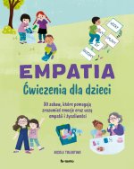 Empatia. Ćwiczenia dla dzieci. 30 zabaw, które pomagają zrozumieć emocje oraz uczą empatii i życzliw
