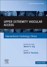 Upper Extremity Vascular Access, An Issue of Interventional Cardiology Clinics