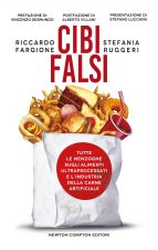 Cibi falsi. Tutte le menzogne sugli alimenti ultraprocessati e dell'industria della carne artificiale