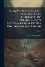 Smaa Afhandlinger Og BemÃ]rkninger Fornemmelig I FÃ]drenelandets, Middelalderens, Og Den Christne Kirkes Historie