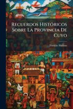 Recuerdos HistÃ3ricos Sobre La Provincia De Cuyo