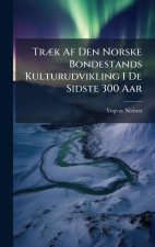 TrÃ]k Af Den Norske Bondestands Kulturudvikling I De Sidste 300 Aar