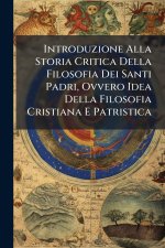 Introduzione Alla Storia Critica Della Filosofia Dei Santi Padri, Ovvero Idea Della Filosofia Cristiana E Patristica