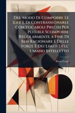 Del Modo Di Comporre Le Idee E Di Contrassegnarle Con Vocaboli Precisi Per Poterle Scomporre Regolarmente a Fine Di Ben Ragionare E Delle Forze E Dei