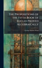 The Propositions of the Fifth Book of Euclid Proved Algebraically