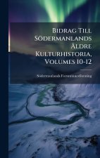 Bidrag Till Södermanlands Ãldre Kulturhistoria, Volumes 10-12
