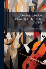 L'ombre; opÃ(c)ra-comique en trois actes