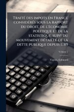 TraitÃ(c) des impots en France considÃ(c)rÃ(c)s sous la rapport du droit, de l'Ã(c)conomie politique et de la statistique, suivi du mouvement dÃ(c)tai