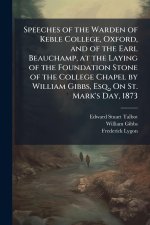 Speeches of the Warden of Keble College, Oxford, and of the Earl Beauchamp, at the Laying of the Foundation Stone of the College Chapel by William Gib