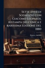 Sette anni di Sodalizio con Giacomo Leopardi, ristampa dell'unica e rarissima edizione del 1880