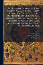 The Journal of the Rev. John Wesley, A.M., Sometime Fellow of Lincoln College, Oxford