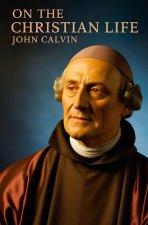 John Calvin, On the Christian Life