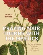 Praying Your Thorns With The Mystics