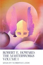 Kings of Unchristian Lands: Volume I of the Robert E. Howard Masterworks