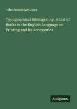 Typographical Bibliography. A List of Books in the English Language on Printing and its Accessories