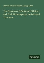 The Diseases of Infants and Children and Their Homoeopathic and General Treatment