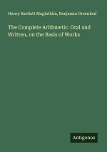 The Complete Arithmetic. Oral and Written, on the Basis of Works
