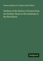 Outlines of the History of France from the Earliest Times to the Outbreak of the Revolution