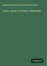 Louise, Queen of Prussia. A Memorial