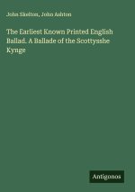 The Earliest Known Printed English Ballad. A Ballade of the Scottysshe Kynge