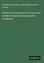 Modern Art Education. Its Practical and Aesthetic Character Educationally Considered