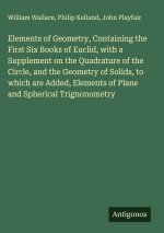 Elements of Geometry, Containing the First Six Books of Euclid, with a Supplement on the Quadrature of the Circle, and the Geometry of Solids, to whic