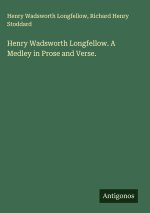 Henry Wadsworth Longfellow. A Medley in Prose and Verse.