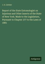 Report of the State Entomologist on Injurious and Other Insects of the State of New York. Made to the Legislature, Pursuant to Chapter 377 to the Laws