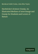 Hardwicke's Science-Gossip. An Illustrated Medium of Interchange and Gossip for Students and Lovers of Nature