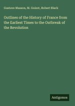 Outlines of the History of France from the Earliest Times to the Outbreak of the Revolution