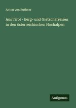 Aus Tirol - Berg- und Gletscherreisen in den österreichischen Hochalpen