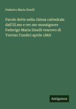 Parole dette nella chiesa cattedrale dall'ill.mo e rev.mo monsignore Federigo Maria Zinelli vescovo di Treviso l'undici aprile 1869