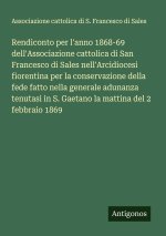 Rendiconto per l'anno 1868-69 dell'Associazione cattolica di San Francesco di Sales nell'Arcidiocesi fiorentina per la conservazione della fede fatto